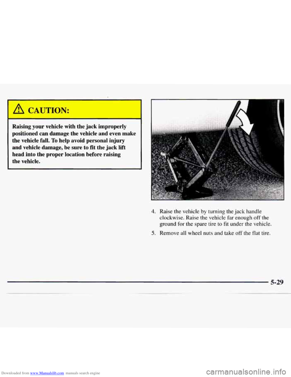 CHEVROLET MONTE CARLO 1997 5.G Owners Manual Downloaded from www.Manualslib.com manuals search engine A CAUTION: 
Raising  your  vehicle  with  the  jack  improperly 
positioned can damage  the  vehicle  and  even  make 
the  vehicle  fall. 
To 