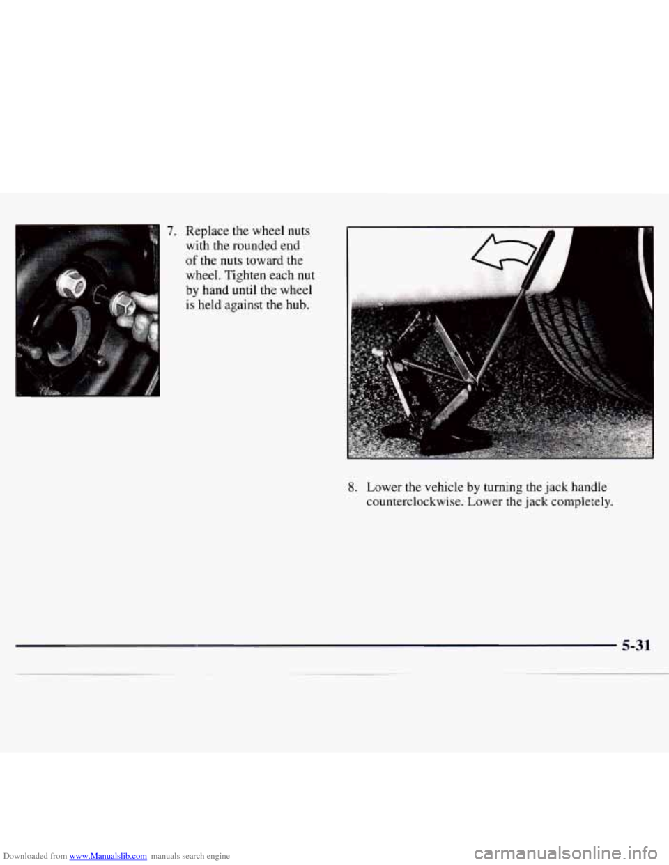 CHEVROLET MONTE CARLO 1997 5.G Owners Manual Downloaded from www.Manualslib.com manuals search engine 7. Replace the wheel nuts 
with  the rounded  end 
of the nuts toward  the 
wheel.  Tighten  each nut 
8. Lower  the  vehicle by turning  the  
