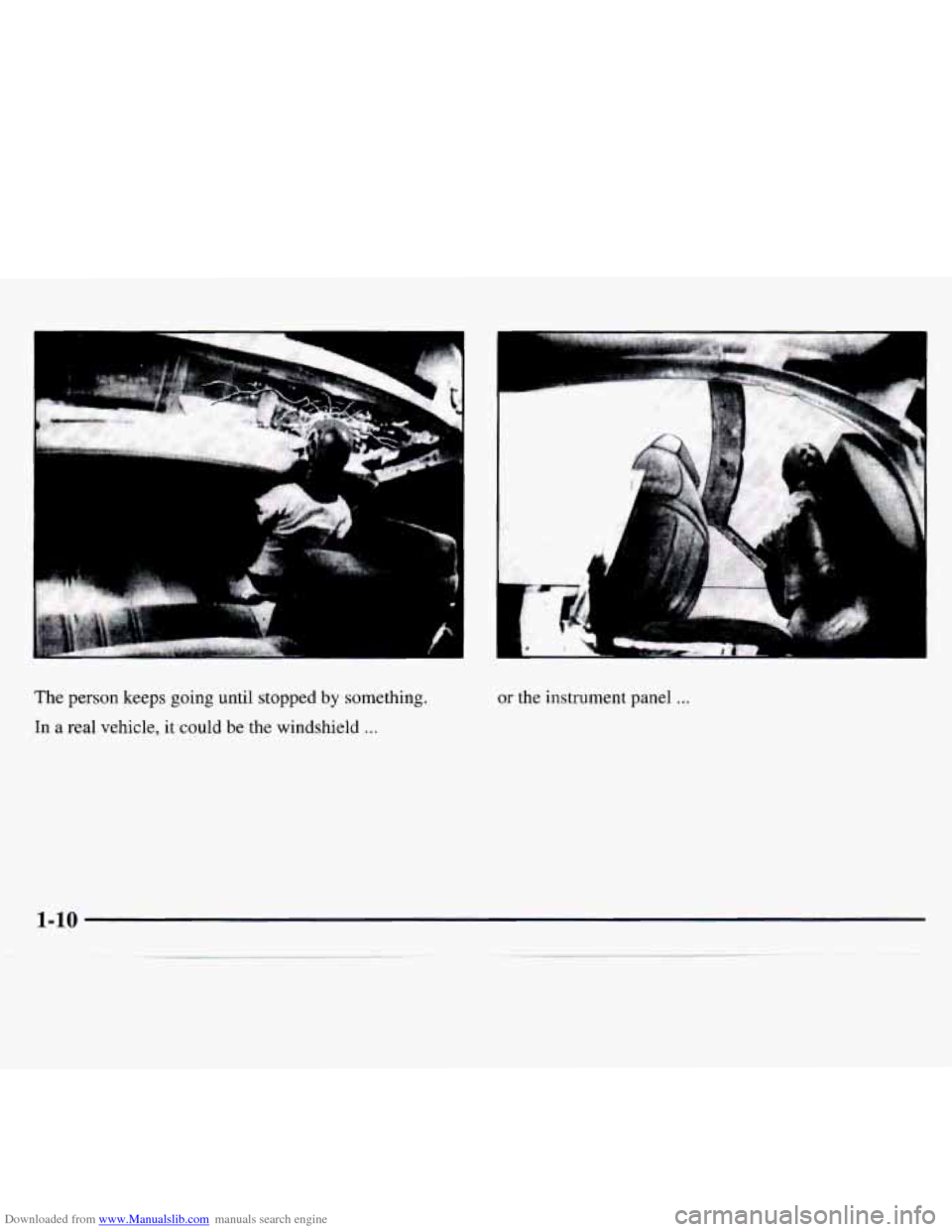 CHEVROLET MONTE CARLO 1997 5.G Owners Manual Downloaded from www.Manualslib.com manuals search engine I 
 t 
The person  keeps  going  until  stopped by something. 
In a real  vehicle, it could be the  windshield ... 
or the  instrument  panel