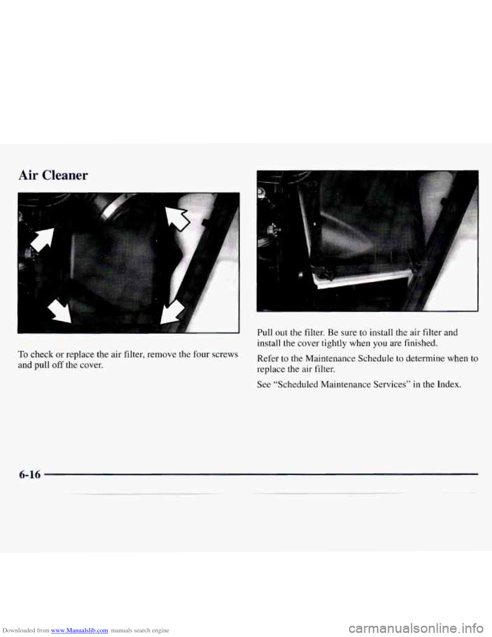 CHEVROLET MONTE CARLO 1997 5.G Owners Manual Downloaded from www.Manualslib.com manuals search engine Air Cleaner 
F 
To check or replace  the air filter,  remove  the  four screws 
and pull 
off the  cover.  Pull  out  the  filter. 
Be sure to 