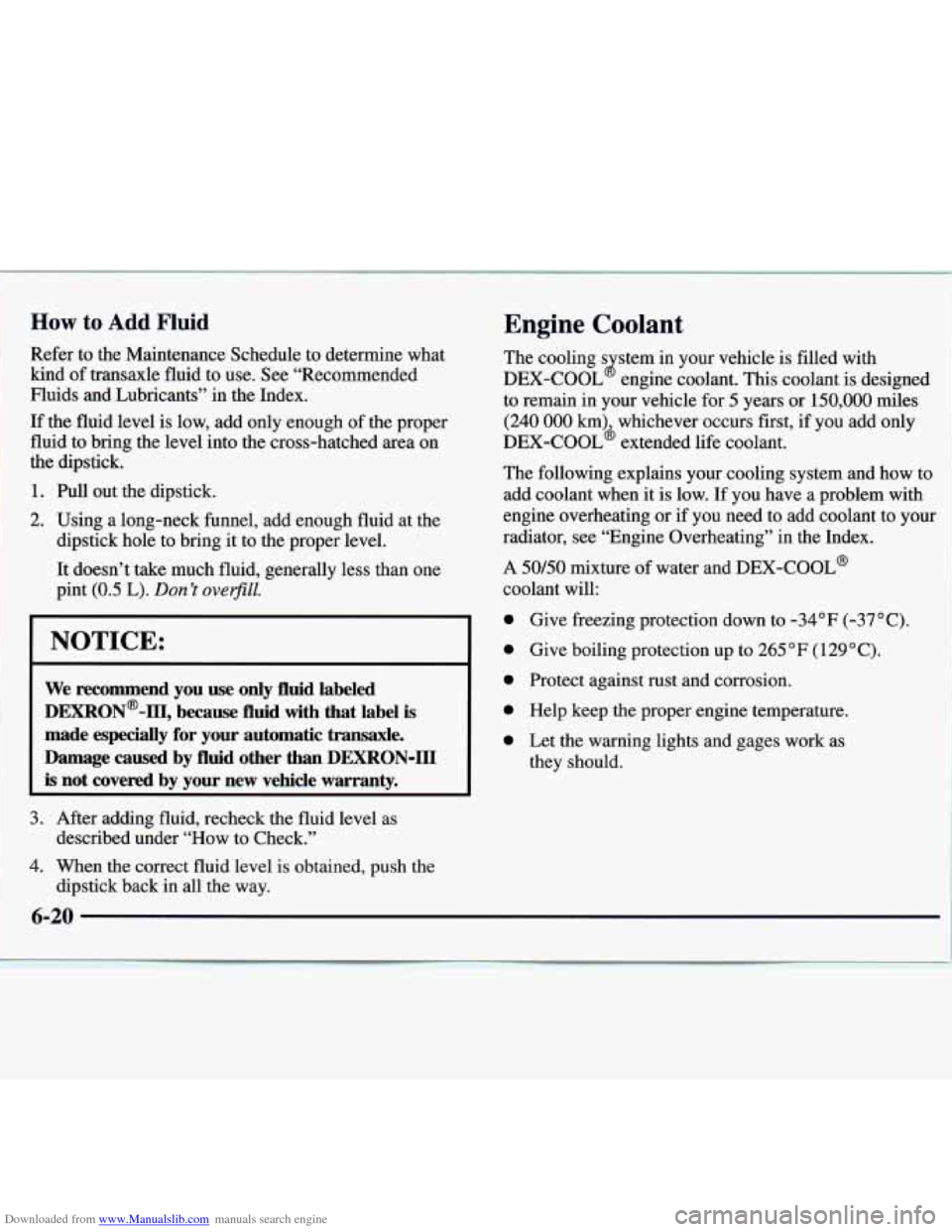 CHEVROLET MONTE CARLO 1997 5.G Owners Manual Downloaded from www.Manualslib.com manuals search engine How to Add Fluid 
Refer to the Maintenance  Schedule to determine  what 
kind 
of transaxle fluid to use.  See “Recommended 
Fluids  and Lubr