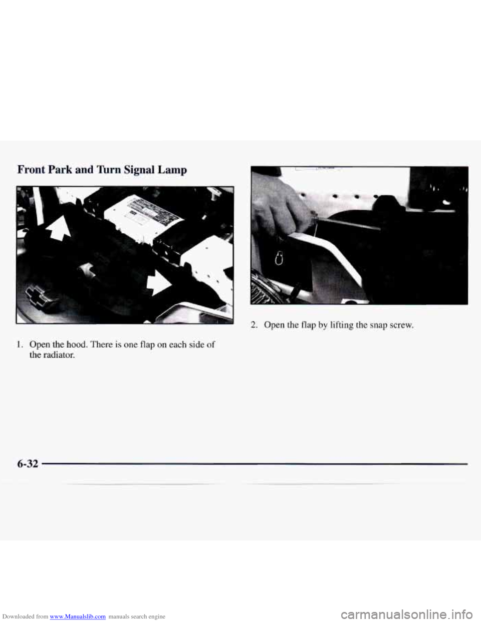 CHEVROLET MONTE CARLO 1997 5.G Owners Manual Downloaded from www.Manualslib.com manuals search engine Front  Park  and lbrn Signal Lamp - 
2. Open  the  flap by lifting the snap  screw. 
1. Open  the  hood.  There is one flap  on  each  side of 