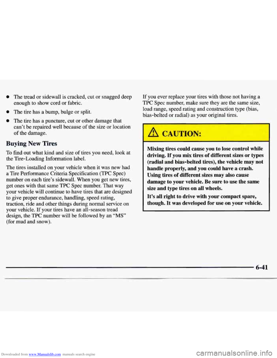 CHEVROLET MONTE CARLO 1997 5.G Owners Manual Downloaded from www.Manualslib.com manuals search engine 0 The  tread  or  sidewall  is  cracked,  cut  or snagged deep 
enough  to  show  cord  or fabric. 
0 The  tire  has  a  bump, bulge  or  split