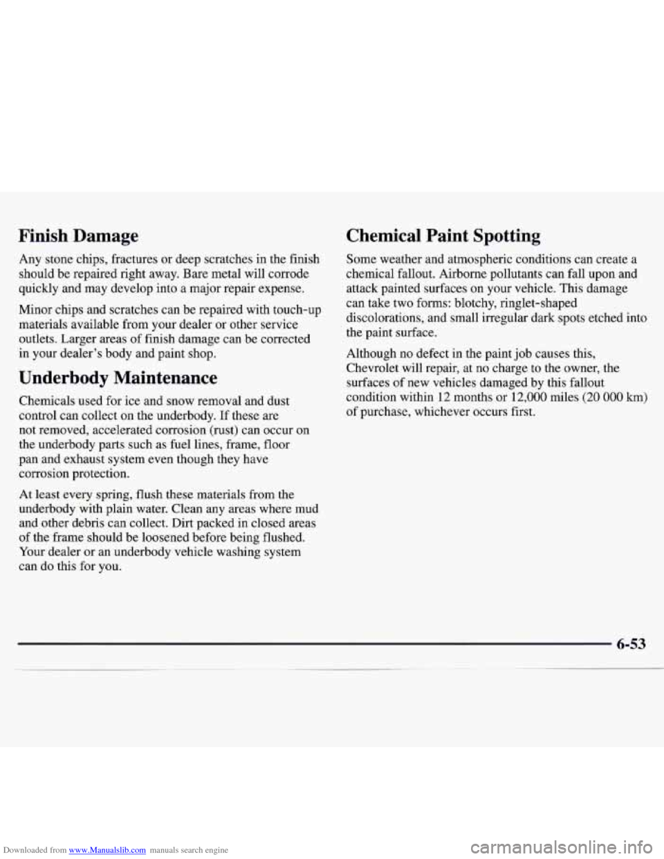 CHEVROLET MONTE CARLO 1997 5.G Owners Manual Downloaded from www.Manualslib.com manuals search engine Finish  Damage 
Any stone chips, fractures or deep scratches  in the finish 
should  be repaired  right  away.  Bare metal  will  corrode 
quic