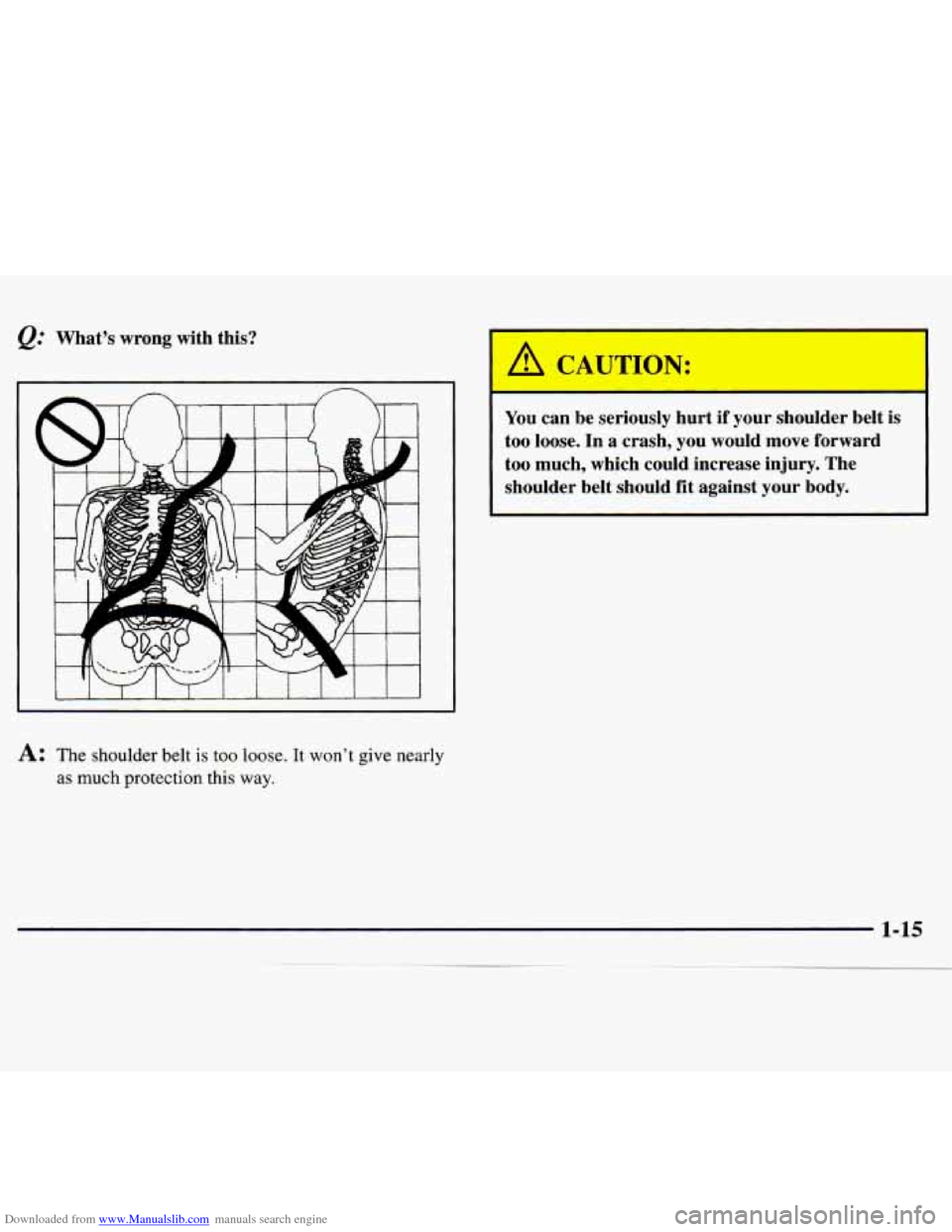 CHEVROLET MONTE CARLO 1997 5.G Owners Manual Downloaded from www.Manualslib.com manuals search engine &.. Whats  wrong  with  this? 
A: The shoulder belt is too loose. It wont  give nearly 
as much  protection this way. 
A CAUTON: 
You  can  