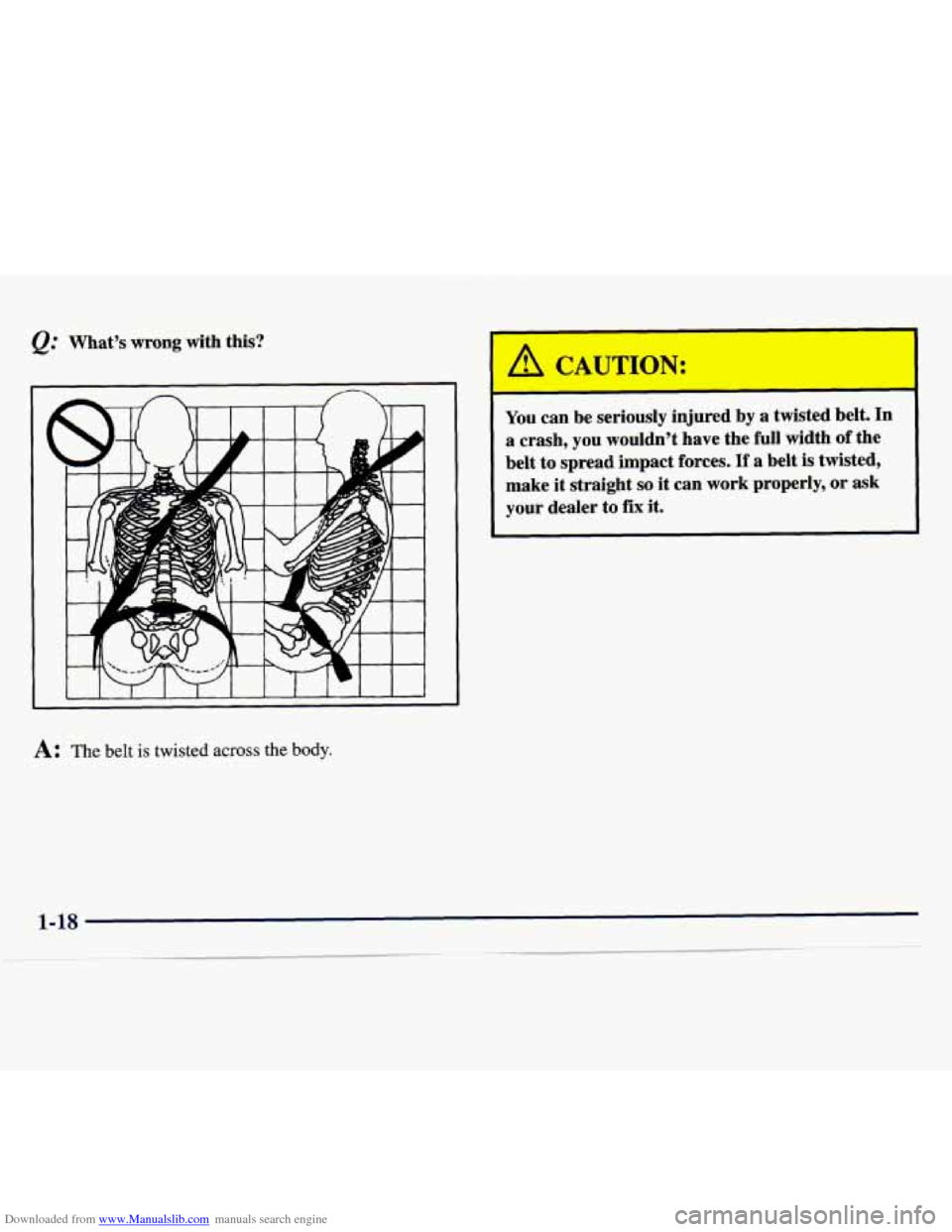CHEVROLET MONTE CARLO 1997 5.G Owners Manual Downloaded from www.Manualslib.com manuals search engine @ Whats  wrong  with  this? 
A: The belt is twisted across the body. 
You can  be  seriously  injured  by  a  twisted  belt.  In 
a  crash,  y