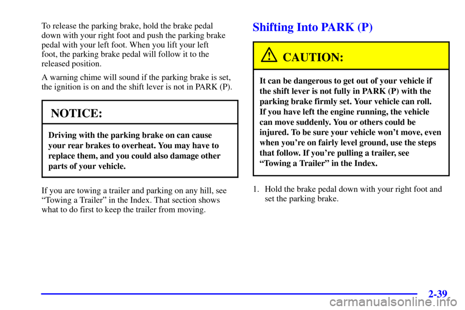 CHEVROLET MONTE CARLO 2001 6.G Owners Manual 2-39
To release the parking brake, hold the brake pedal 
down with your right foot and push the parking brake
pedal with your left foot. When you lift your left 
foot, the parking brake pedal will fol