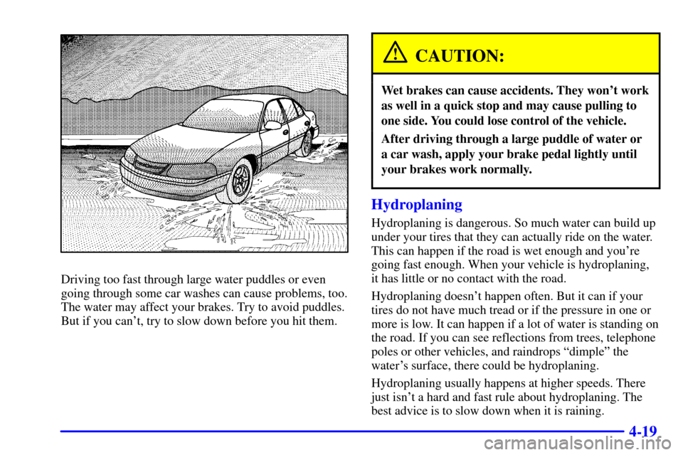 CHEVROLET MONTE CARLO 2001 6.G Owners Manual 4-19
Driving too fast through large water puddles or even
going through some car washes can cause problems, too.
The water may affect your brakes. Try to avoid puddles.
But if you cant, try to slow d CHEVROLET MONTE CARLO 2001 6.G Owners Manual 4-19
Driving too fast through large water puddles or even
going through some car washes can cause problems, too.
The water may affect your brakes. Try to avoid puddles.
But if you cant, try to slow d