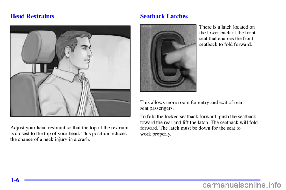 CHEVROLET MONTE CARLO 2002 6.G Owners Manual 1-6 Head Restraints
Adjust your head restraint so that the top of the restraint
is closest to the top of your head. This position reduces
the chance of a neck injury in a crash.
Seatback Latches
There