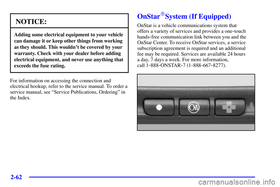 CHEVROLET MONTE CARLO 2002 6.G Owners Manual 2-62
NOTICE:
Adding some electrical equipment to your vehicle
can damage it or keep other things from working
as they should. This wouldnt be covered by your
warranty. Check with your dealer before a