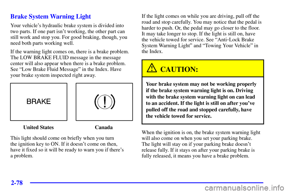 CHEVROLET MONTE CARLO 2002 6.G Owners Manual 2-78 Brake System Warning Light
Your vehicles hydraulic brake system is divided into
two parts. If one part isnt working, the other part can
still work and stop you. For good braking, though, you
ne CHEVROLET MONTE CARLO 2002 6.G Owners Manual 2-78 Brake System Warning Light
Your vehicles hydraulic brake system is divided into
two parts. If one part isnt working, the other part can
still work and stop you. For good braking, though, you
ne