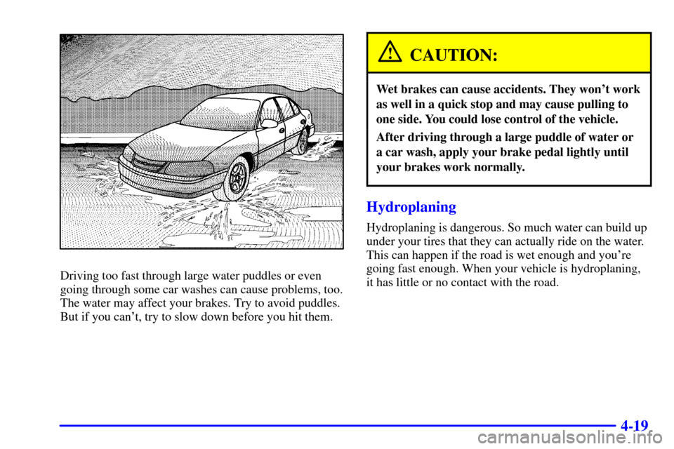 CHEVROLET MONTE CARLO 2002 6.G Owners Manual 4-19
Driving too fast through large water puddles or even
going through some car washes can cause problems, too.
The water may affect your brakes. Try to avoid puddles.
But if you cant, try to slow d