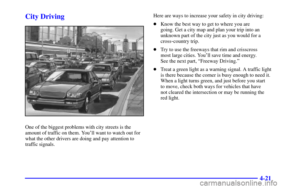 CHEVROLET MONTE CARLO 2002 6.G Owners Manual 4-21
City Driving
One of the biggest problems with city streets is the
amount of traffic on them. Youll want to watch out for
what the other drivers are doing and pay attention to
traffic signals.Her