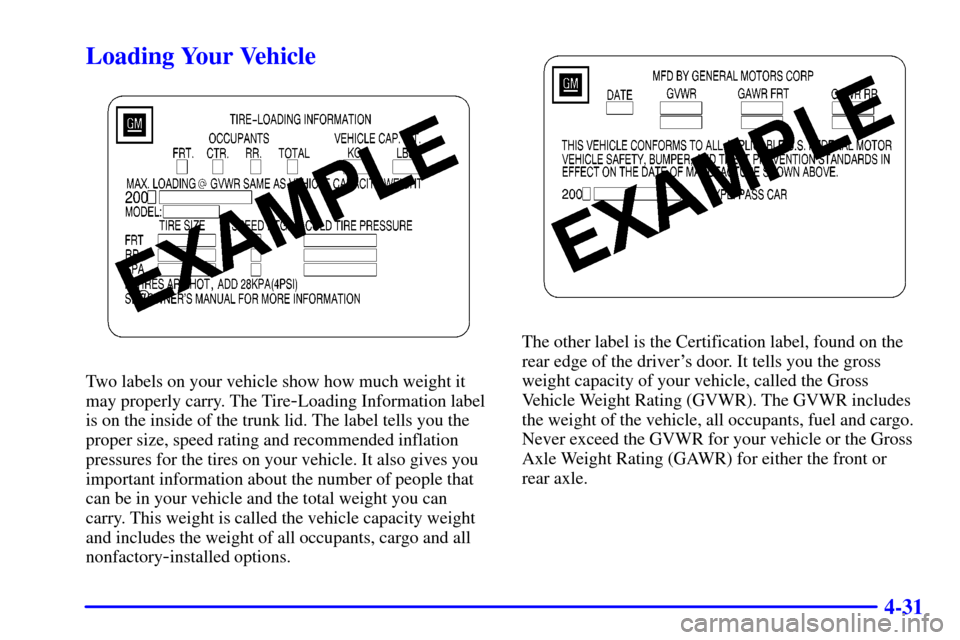 CHEVROLET MONTE CARLO 2002 6.G Owners Manual 4-31
Loading Your Vehicle
Two labels on your vehicle show how much weight it
may properly carry. The Tire
-Loading Information label
is on the inside of the trunk lid. The label tells you the
proper s