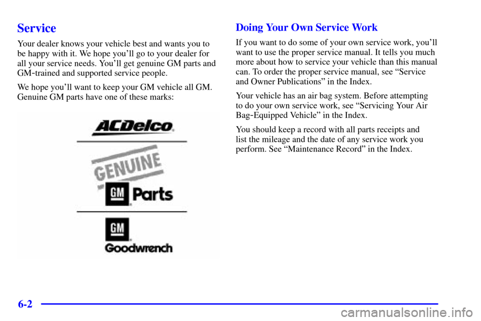 CHEVROLET MONTE CARLO 2002 6.G Owners Manual 6-2
Service
Your dealer knows your vehicle best and wants you to
be happy with it. We hope youll go to your dealer for
all your service needs. Youll get genuine GM parts and
GM
-trained and supporte