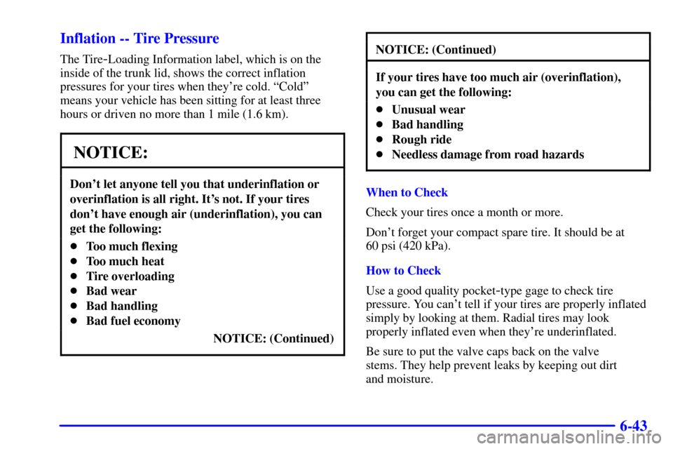CHEVROLET MONTE CARLO 2002 6.G Owners Manual 6-43 Inflation -- Tire Pressure
The Tire-Loading Information label, which is on the
inside of the trunk lid, shows the correct inflation
pressures for your tires when theyre cold. ªColdº
means your CHEVROLET MONTE CARLO 2002 6.G Owners Manual 6-43 Inflation -- Tire Pressure
The Tire-Loading Information label, which is on the
inside of the trunk lid, shows the correct inflation
pressures for your tires when theyre cold. ªColdº
means your