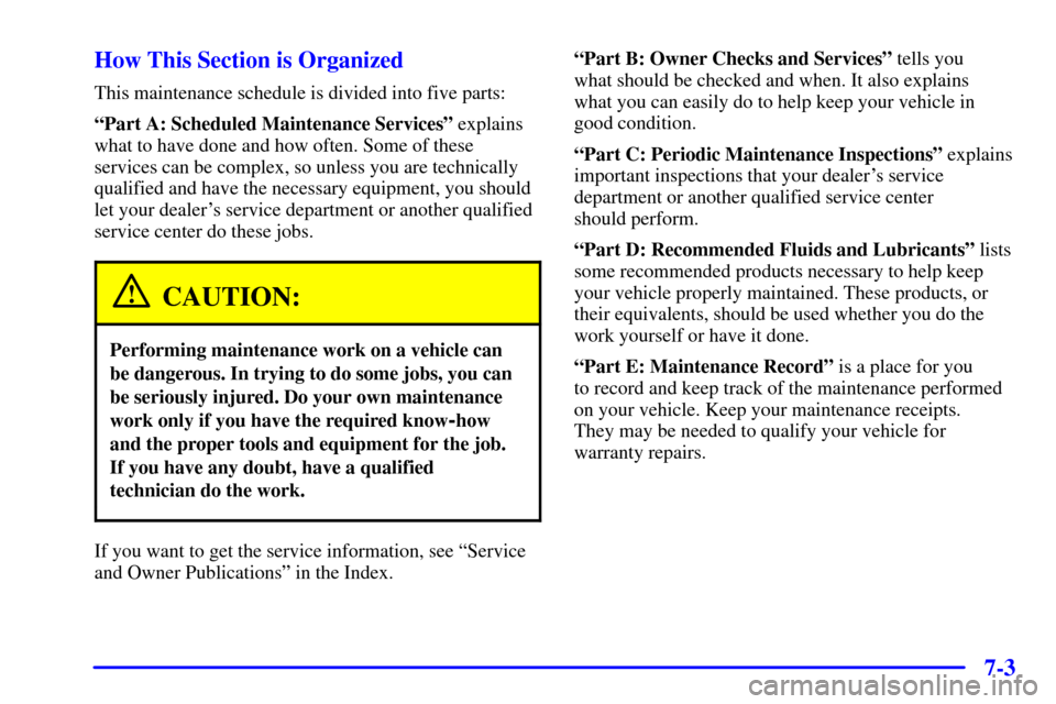 CHEVROLET MONTE CARLO 2002 6.G Owners Manual 7-3 How This Section is Organized
This maintenance schedule is divided into five parts:
ªPart A: Scheduled Maintenance Servicesº explains
what to have done and how often. Some of these
services can CHEVROLET MONTE CARLO 2002 6.G Owners Manual 7-3 How This Section is Organized
This maintenance schedule is divided into five parts:
ªPart A: Scheduled Maintenance Servicesº explains
what to have done and how often. Some of these
services can