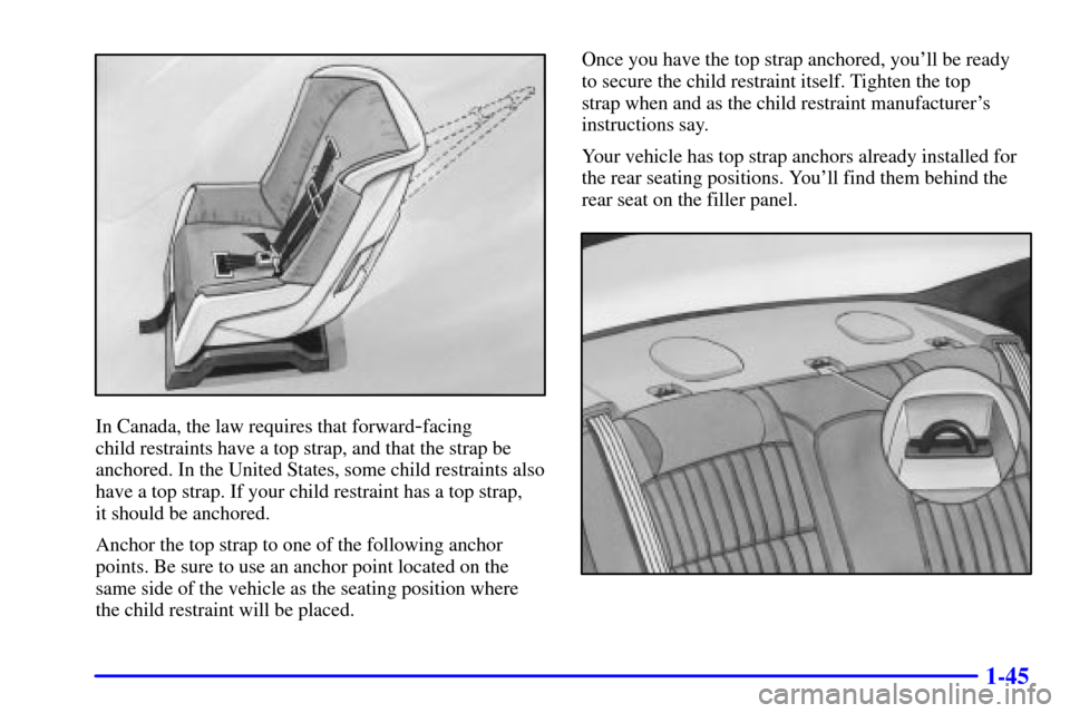 CHEVROLET MONTE CARLO 2002 6.G Owners Manual 1-45
In Canada, the law requires that forward-facing 
child restraints have a top strap, and that the strap be
anchored. In the United States, some child restraints also
have a top strap. If your chil
