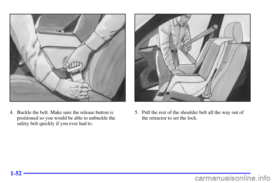 CHEVROLET MONTE CARLO 2002 6.G Owners Manual 1-52
4. Buckle the belt. Make sure the release button is
positioned so you would be able to unbuckle the
safety belt quickly if you ever had to.5. Pull the rest of the shoulder belt all the way out of