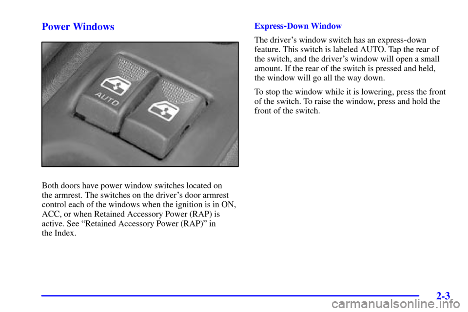 CHEVROLET MONTE CARLO 2002 6.G Owners Manual 2-3
Power Windows
Both doors have power window switches located on 
the armrest. The switches on the drivers door armrest
control each of the windows when the ignition is in ON,
ACC, or when Retained