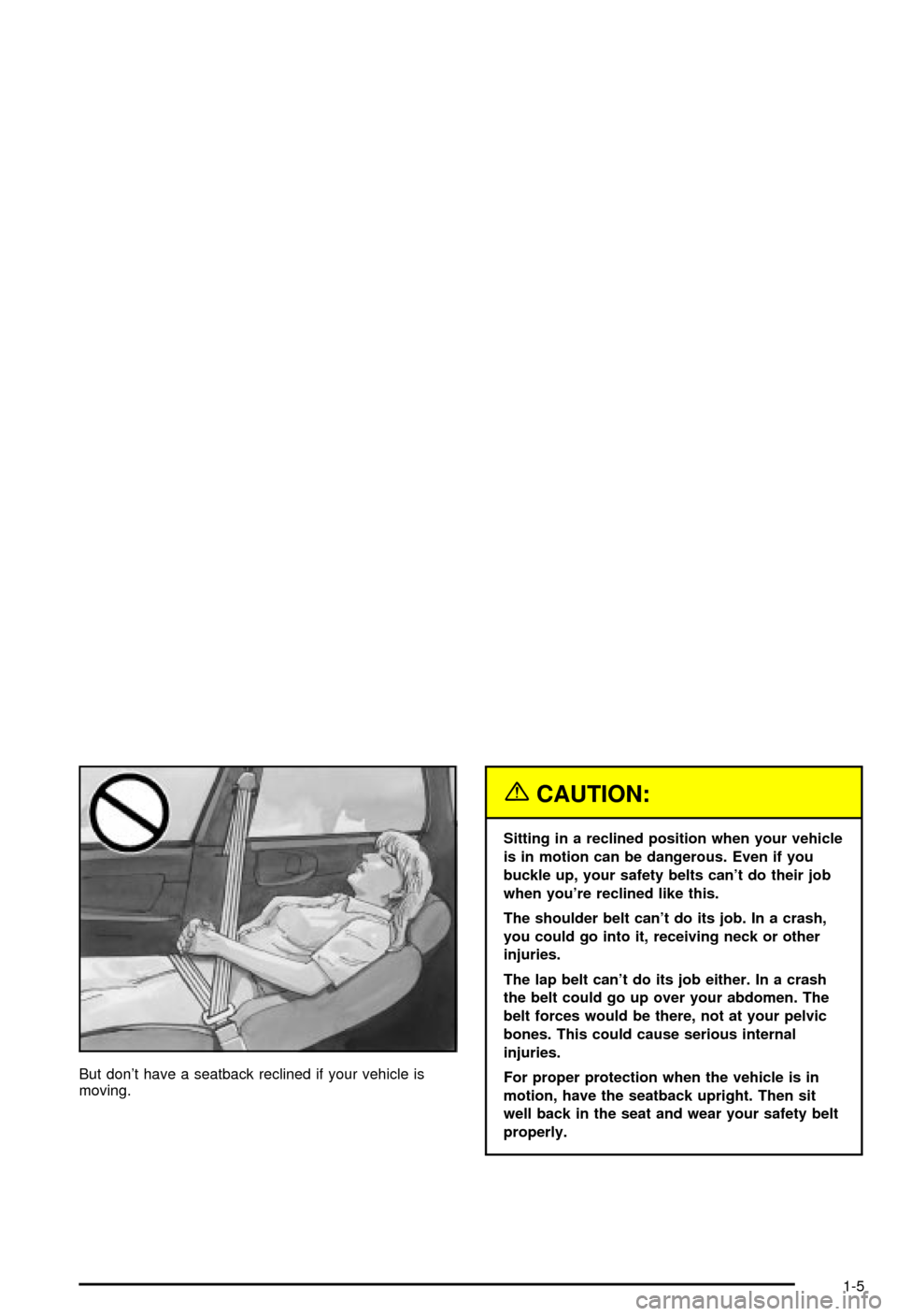 CHEVROLET MONTE CARLO 2003 6.G Owners Manual But dont have a seatback reclined if your vehicle is
moving.
{CAUTION:
Sitting in a reclined position when your vehicle
is in motion can be dangerous. Even if you
buckle up, your safety belts cant d