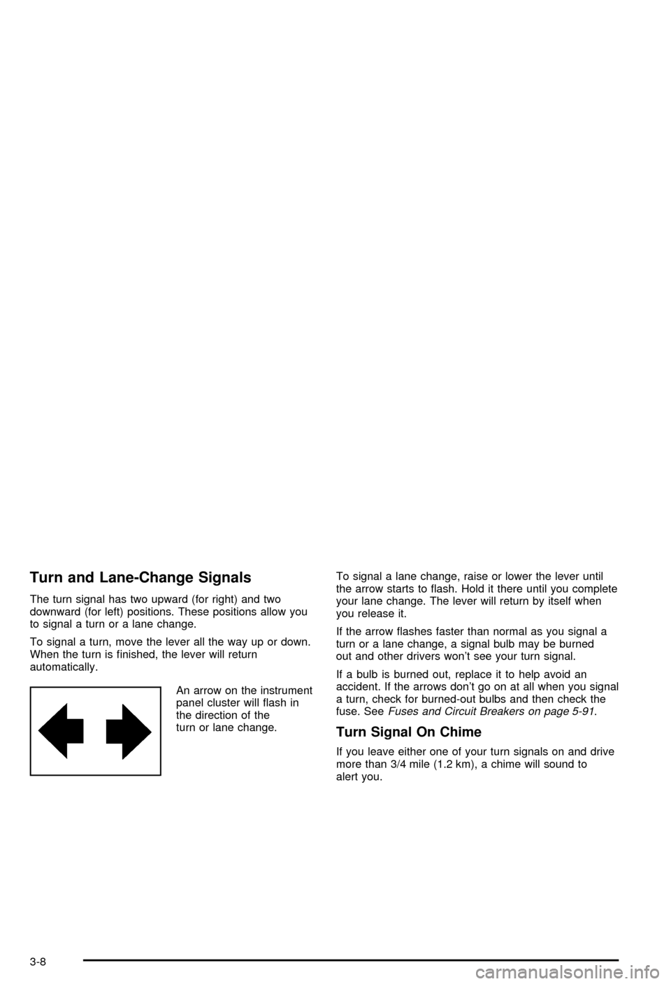 CHEVROLET MONTE CARLO 2003 6.G Owners Manual Turn and Lane-Change Signals
The turn signal has two upward (for right) and two
downward (for left) positions. These positions allow you
to signal a turn or a lane change.
To signal a turn, move the l