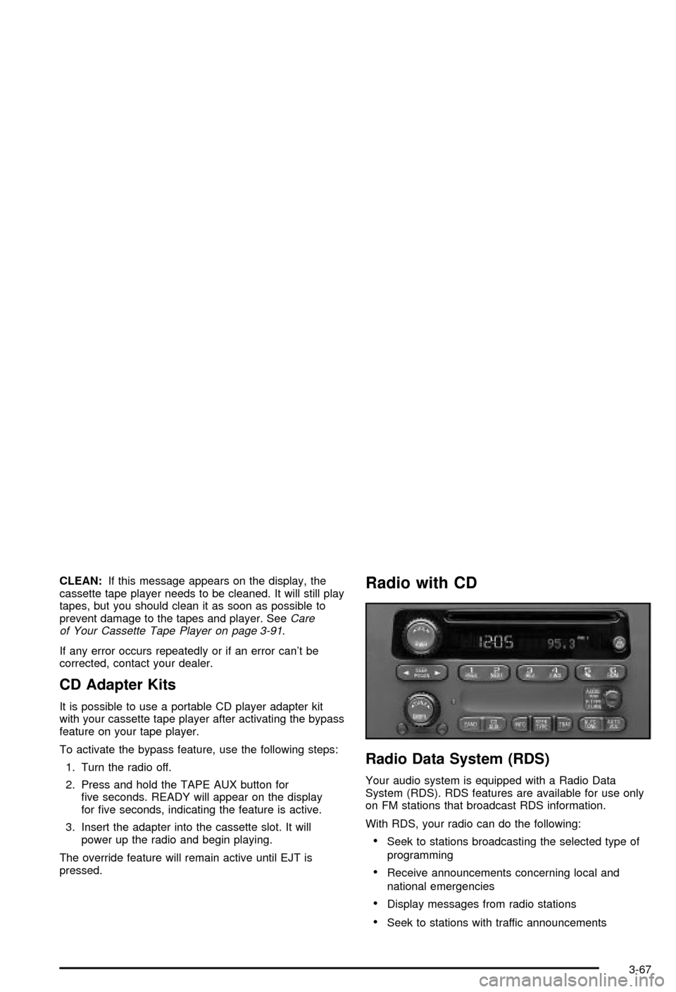 CHEVROLET MONTE CARLO 2003 6.G Owners Manual CLEAN:If this message appears on the display, the
cassette tape player needs to be cleaned. It will still play
tapes, but you should clean it as soon as possible to
prevent damage to the tapes and pla