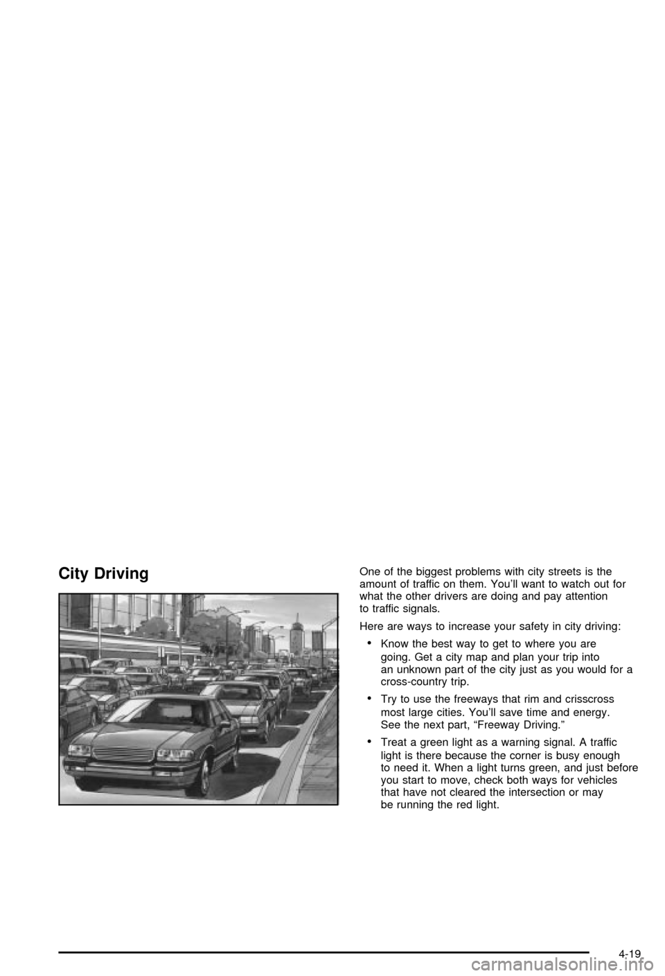 CHEVROLET MONTE CARLO 2003 6.G Owners Manual City DrivingOne of the biggest problems with city streets is the
amount of traffic on them. Youll want to watch out for
what the other drivers are doing and pay attention
to traffic signals.
Here are