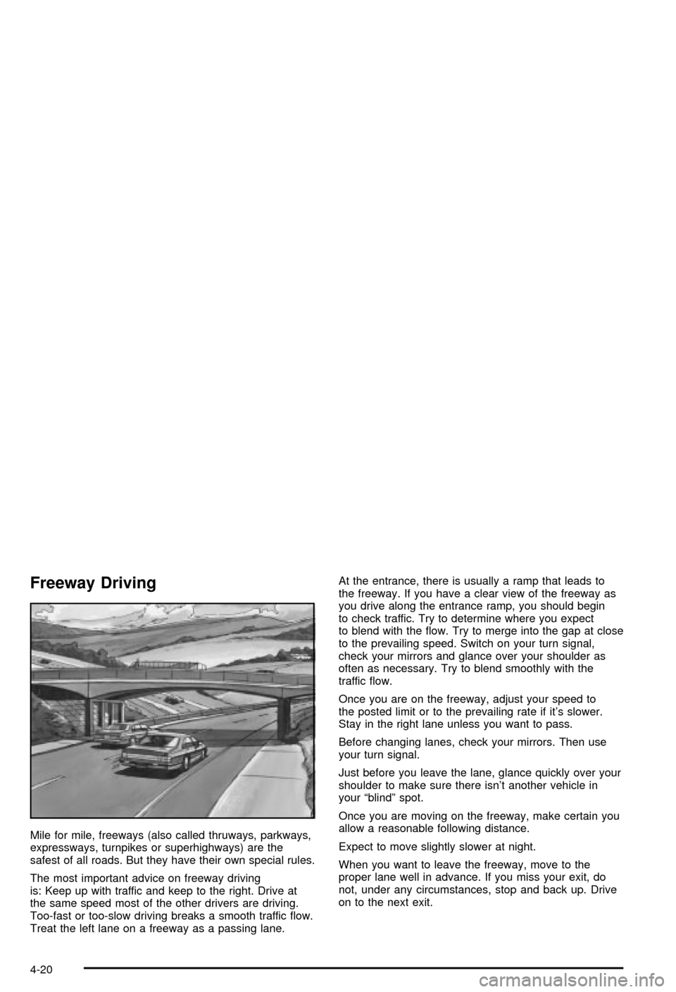 CHEVROLET MONTE CARLO 2003 6.G Owners Manual Freeway Driving
Mile for mile, freeways (also called thruways, parkways,
expressways, turnpikes or superhighways) are the
safest of all roads. But they have their own special rules.
The most important