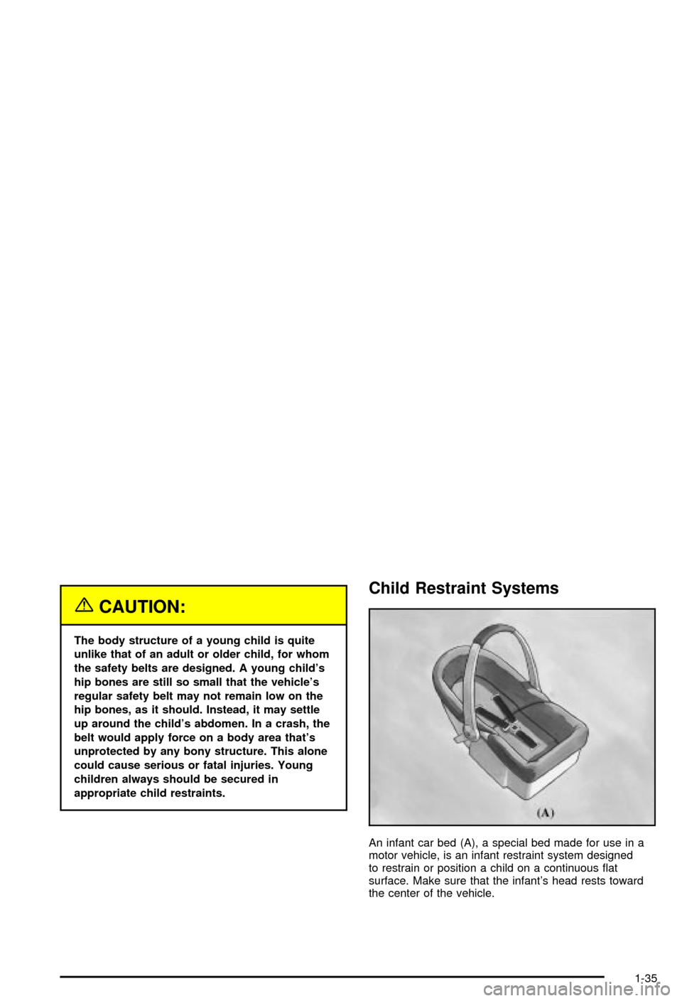 CHEVROLET MONTE CARLO 2003 6.G Owners Manual {CAUTION:
The body structure of a young child is quite
unlike that of an adult or older child, for whom
the safety belts are designed. A young childs
hip bones are still so small that the vehicles
r