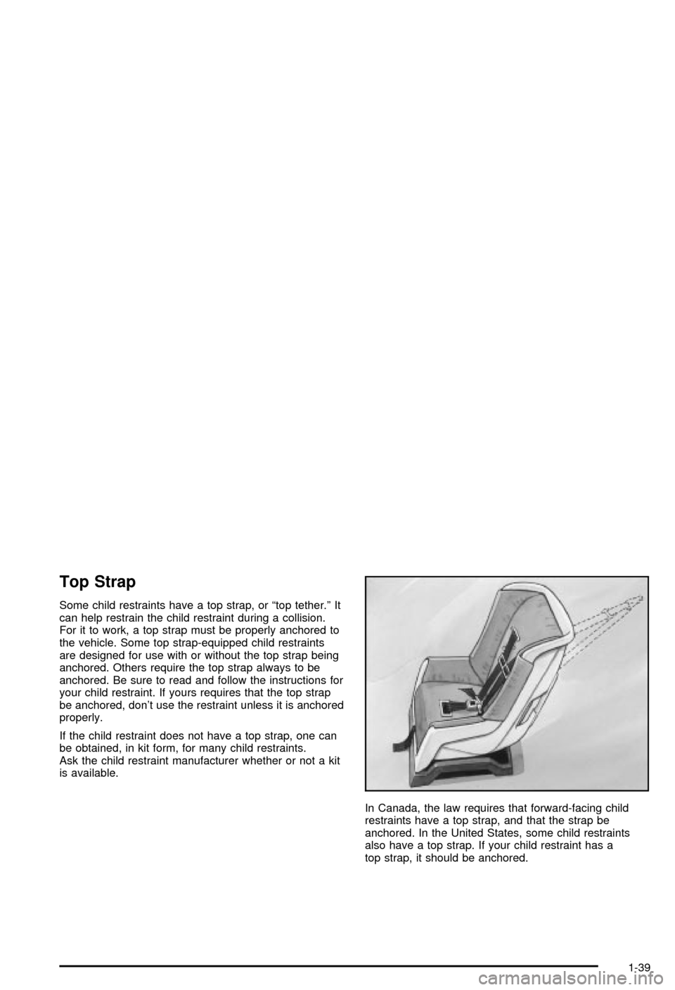 CHEVROLET MONTE CARLO 2003 6.G Owners Manual Top Strap
Some child restraints have a top strap, or ªtop tether.º It
can help restrain the child restraint during a collision.
For it to work, a top strap must be properly anchored to
the vehicle. 