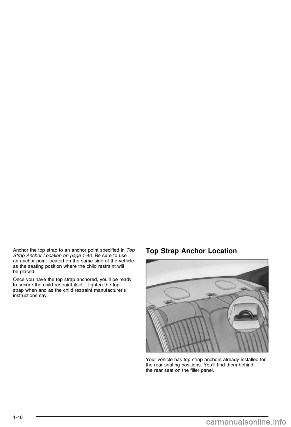 CHEVROLET MONTE CARLO 2003 6.G Owners Manual Anchor the top strap to an anchor point speci®ed inTop
Strap Anchor Location on page 1-40. Be sure to use
an anchor point located on the same side of the vehicle
as the seating position where the chi