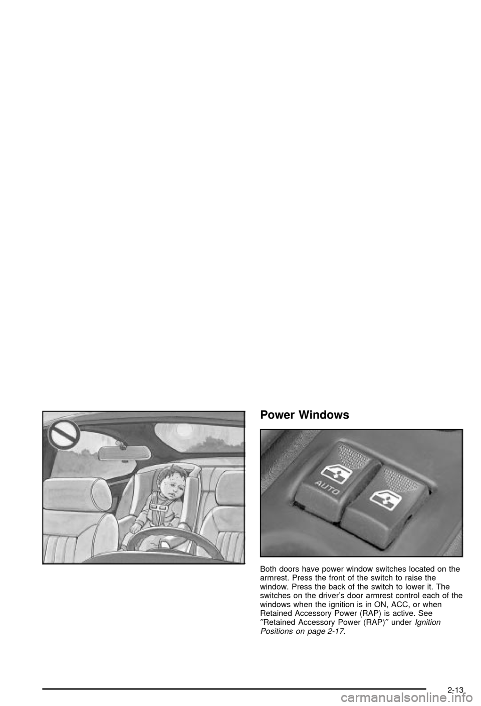 CHEVROLET MONTE CARLO 2003 6.G Owners Manual Power Windows
Both doors have power window switches located on the
armrest. Press the front of the switch to raise the
window. Press the back of the switch to lower it. The
switches on the drivers do