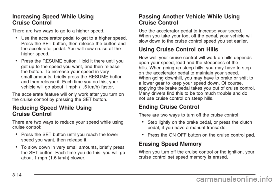 CHEVROLET OPTRA 2005 1.G Owners Manual Increasing Speed While Using
Cruise Control
There are two ways to go to a higher speed.
•Use the accelerator pedal to get to a higher speed.
Press the SET button, then release the button and
the acc