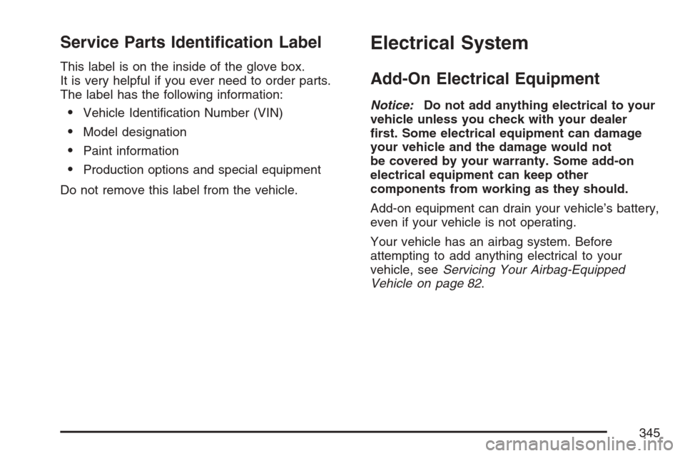CHEVROLET OPTRA 5 2007 1.G Owners Manual Service Parts Identi�cation Label
This label is on the inside of the glove box.
It is very helpful if you ever need to order parts.
The label has the following information:
•Vehicle Identiﬁcation 
