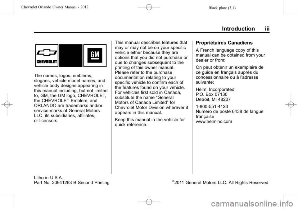 CHEVROLET ORLANDO 2012 1.G Owners Manual Black plate (3,1)Chevrolet Orlando Owner Manual - 2012
Introduction iii
The names, logos, emblems,
slogans, vehicle model names, and
vehicle body designs appearing in
this manual including, but not li CHEVROLET ORLANDO 2012 1.G Owners Manual Black plate (3,1)Chevrolet Orlando Owner Manual - 2012
Introduction iii
The names, logos, emblems,
slogans, vehicle model names, and
vehicle body designs appearing in
this manual including, but not li