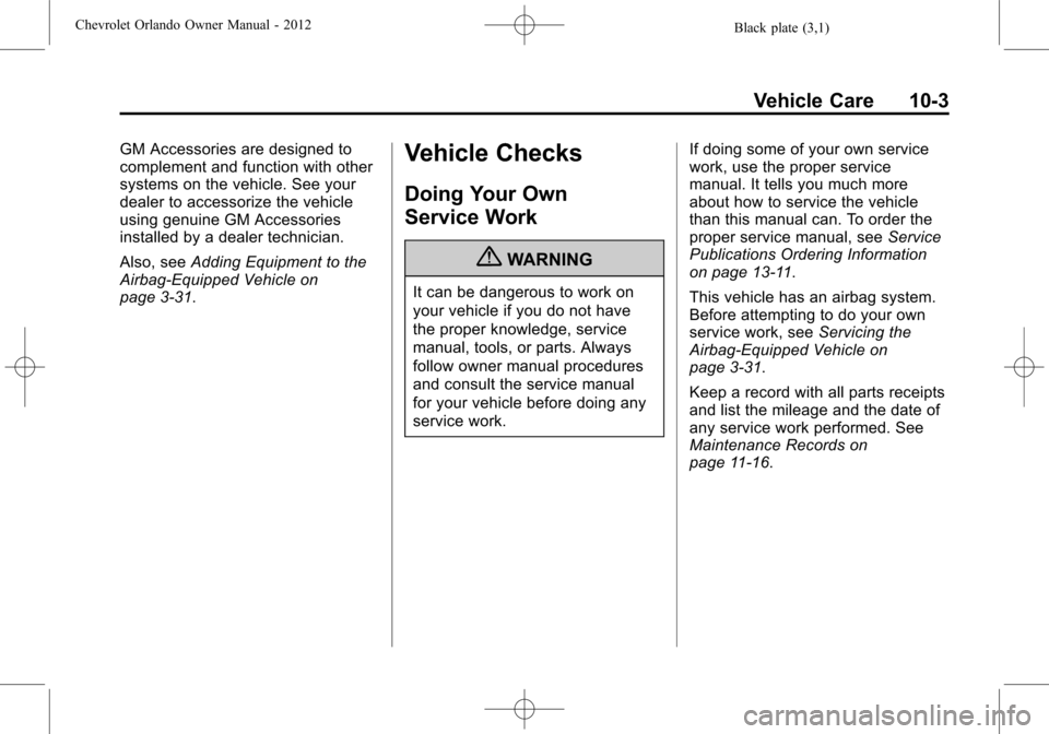 CHEVROLET ORLANDO 2012 1.G Owners Manual Black plate (3,1)Chevrolet Orlando Owner Manual - 2012
Vehicle Care 10-3
GM Accessories are designed to
complement and function with other
systems on the vehicle. See your
dealer to accessorize the ve CHEVROLET ORLANDO 2012 1.G Owners Manual Black plate (3,1)Chevrolet Orlando Owner Manual - 2012
Vehicle Care 10-3
GM Accessories are designed to
complement and function with other
systems on the vehicle. See your
dealer to accessorize the ve