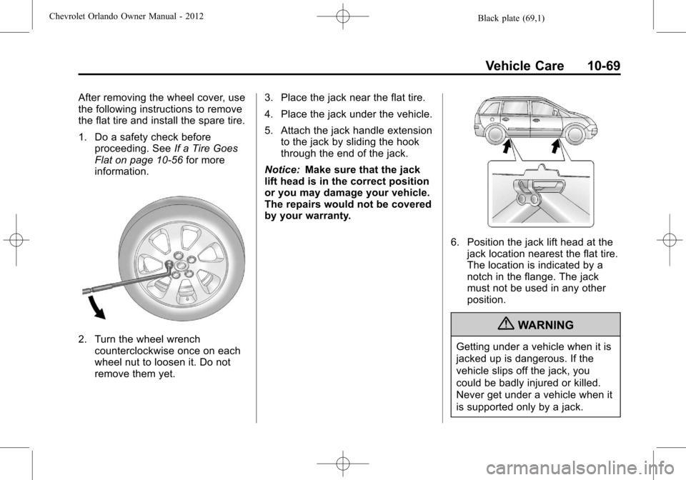 CHEVROLET ORLANDO 2012 1.G Owners Manual Black plate (69,1)Chevrolet Orlando Owner Manual - 2012
Vehicle Care 10-69
After removing the wheel cover, use
the following instructions to remove
the flat tire and install the spare tire.
1. Do a sa CHEVROLET ORLANDO 2012 1.G Owners Manual Black plate (69,1)Chevrolet Orlando Owner Manual - 2012
Vehicle Care 10-69
After removing the wheel cover, use
the following instructions to remove
the flat tire and install the spare tire.
1. Do a sa