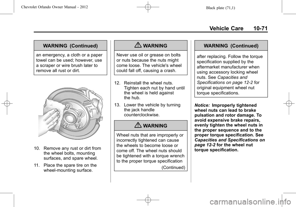 CHEVROLET ORLANDO 2012 1.G Owners Manual Black plate (71,1)Chevrolet Orlando Owner Manual - 2012
Vehicle Care 10-71
WARNING (Continued)
an emergency, a cloth or a paper
towel can be used; however, use
a scraper or wire brush later to
remove CHEVROLET ORLANDO 2012 1.G Owners Manual Black plate (71,1)Chevrolet Orlando Owner Manual - 2012
Vehicle Care 10-71
WARNING (Continued)
an emergency, a cloth or a paper
towel can be used; however, use
a scraper or wire brush later to
remove