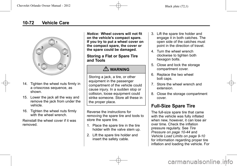 CHEVROLET ORLANDO 2012 1.G Owners Manual Black plate (72,1)Chevrolet Orlando Owner Manual - 2012
10-72 Vehicle Care
14. Tighten the wheel nuts firmly ina crisscross sequence, as
shown.
15. Lower the jack all the way and remove the jack from CHEVROLET ORLANDO 2012 1.G Owners Manual Black plate (72,1)Chevrolet Orlando Owner Manual - 2012
10-72 Vehicle Care
14. Tighten the wheel nuts firmly ina crisscross sequence, as
shown.
15. Lower the jack all the way and remove the jack from