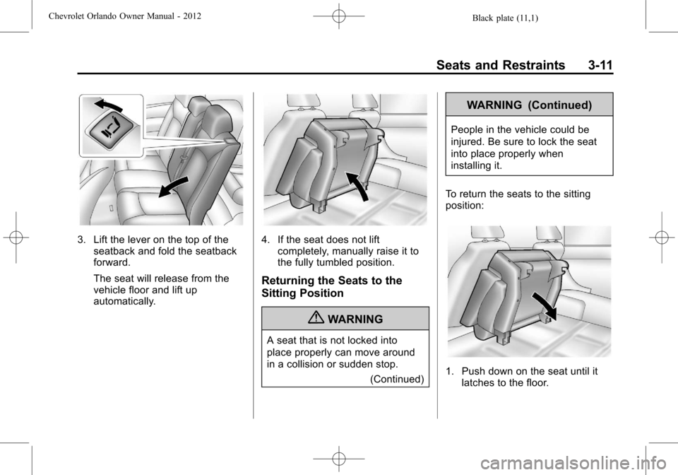 CHEVROLET ORLANDO 2012 1.G Owners Manual Black plate (11,1)Chevrolet Orlando Owner Manual - 2012
Seats and Restraints 3-11
3. Lift the lever on the top of theseatback and fold the seatback
forward.
The seat will release from the
vehicle floo