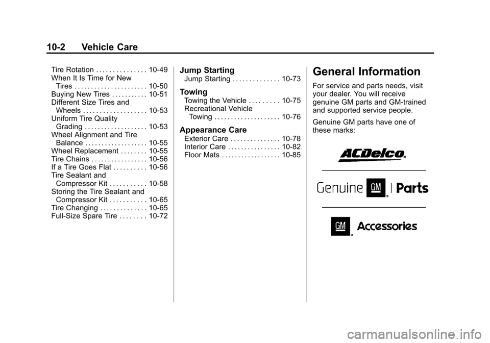 CHEVROLET ORLANDO 2013 1.G Owners Manual Black plate (2,1)Chevrolet Orlando Owner Manual - 2013 - CRC - 6/5/12
10-2 Vehicle Care
Tire Rotation . . . . . . . . . . . . . . . 10-49
When It Is Time for NewTires . . . . . . . . . . . . . . . . . CHEVROLET ORLANDO 2013 1.G Owners Manual Black plate (2,1)Chevrolet Orlando Owner Manual - 2013 - CRC - 6/5/12
10-2 Vehicle Care
Tire Rotation . . . . . . . . . . . . . . . 10-49
When It Is Time for NewTires . . . . . . . . . . . . . . . . .