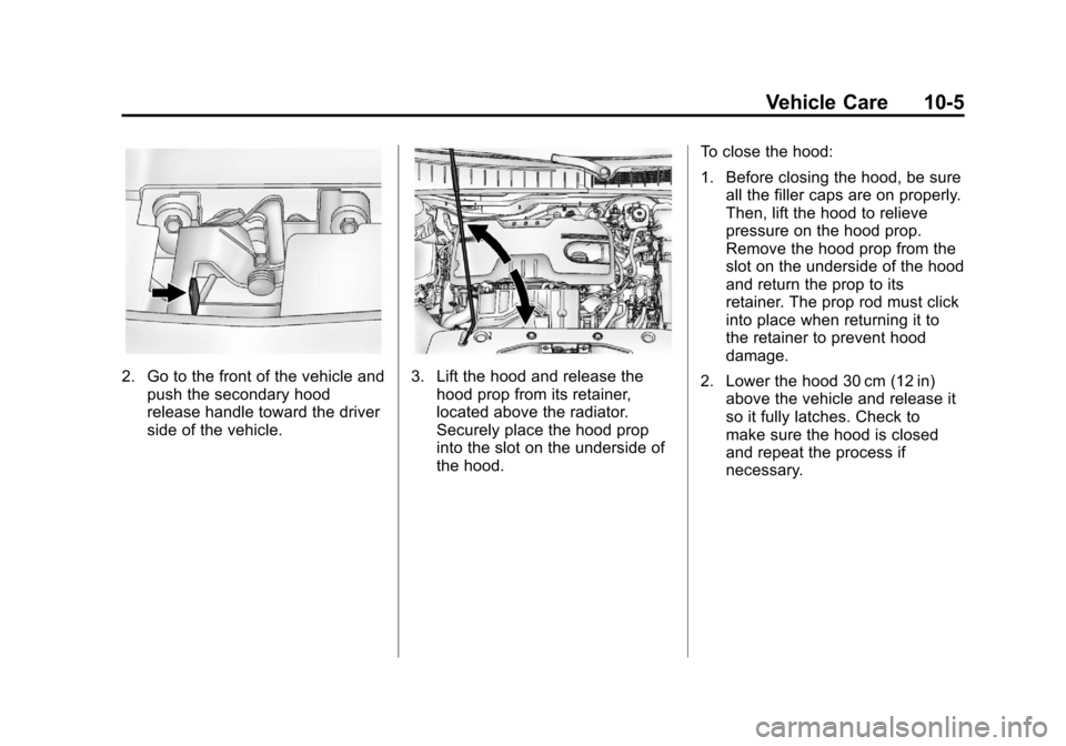 CHEVROLET ORLANDO 2013 1.G Owners Manual Black plate (5,1)Chevrolet Orlando Owner Manual - 2013 - CRC - 6/5/12
Vehicle Care 10-5
2. Go to the front of the vehicle andpush the secondary hood
release handle toward the driver
side of the vehicl