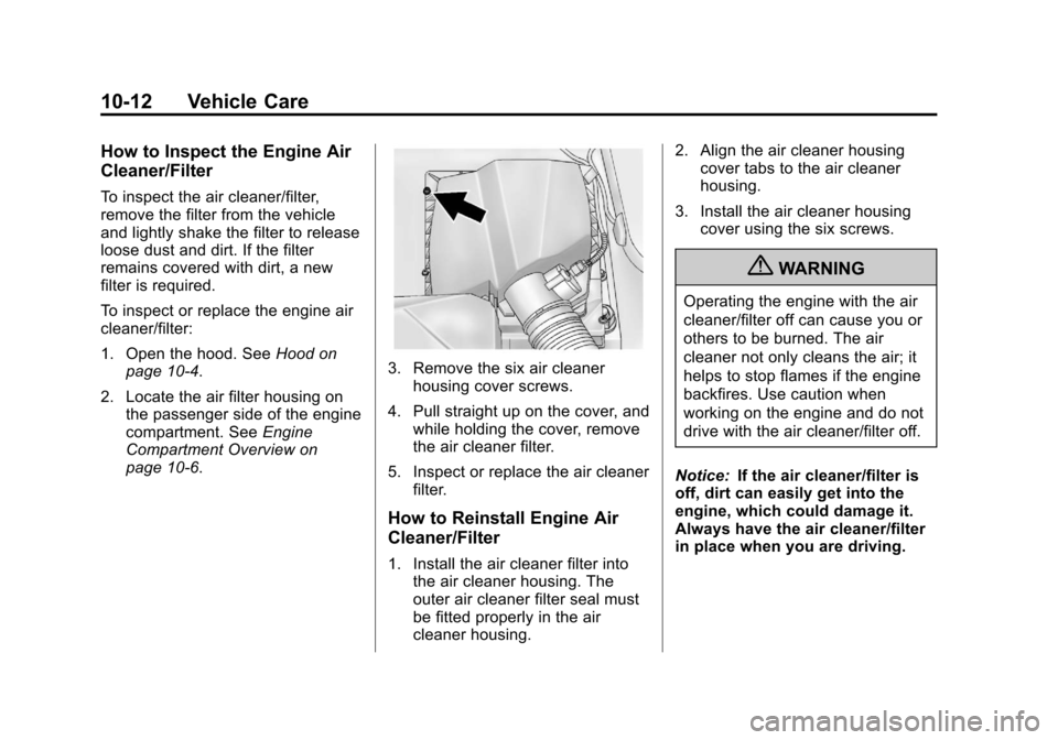 CHEVROLET ORLANDO 2013 1.G Owners Manual Black plate (12,1)Chevrolet Orlando Owner Manual - 2013 - CRC - 6/5/12
10-12 Vehicle Care
How to Inspect the Engine Air
Cleaner/Filter
To inspect the air cleaner/filter,
remove the filter from the veh