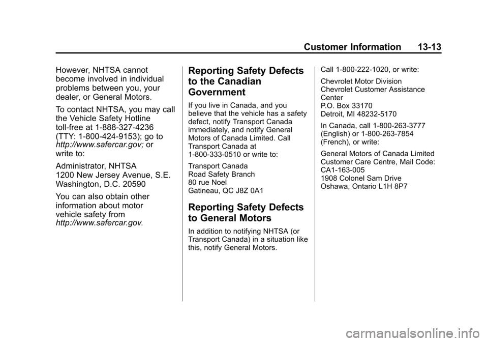 CHEVROLET ORLANDO 2013 1.G Owners Manual Black plate (13,1)Chevrolet Orlando Owner Manual - 2013 - CRC - 6/5/12
Customer Information 13-13
However, NHTSA cannot
become involved in individual
problems between you, your
dealer, or General Moto CHEVROLET ORLANDO 2013 1.G Owners Manual Black plate (13,1)Chevrolet Orlando Owner Manual - 2013 - CRC - 6/5/12
Customer Information 13-13
However, NHTSA cannot
become involved in individual
problems between you, your
dealer, or General Moto