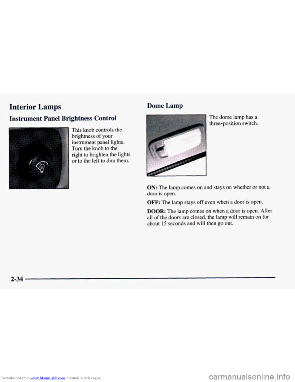 CHEVROLET PRIZM 1998 3.G Owners Manual Downloaded from www.Manualslib.com manuals search engine Interior Lamps 
Instrument  Panel  Brightness  Control 
This knob controls the 
brightness 
of your 
instrument  panel lights. 
Turn the knob t
