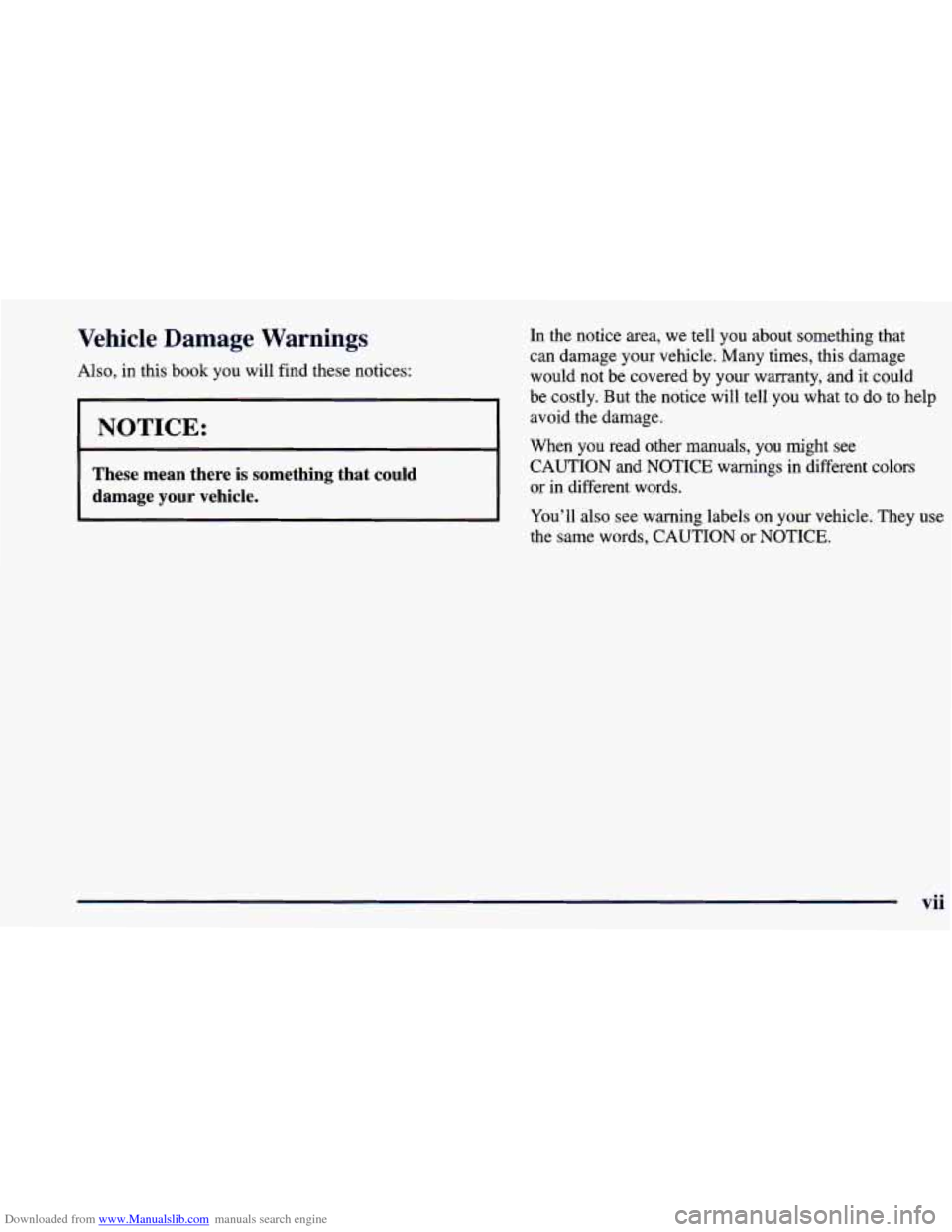 CHEVROLET PRIZM 1998 3.G Owners Manual Downloaded from www.Manualslib.com manuals search engine Vehicle Damage Warnings 
Also, in this  book  you  will find these notices: 
I NOTICE: 
These  mean  there is something  that  could 
damage 
y