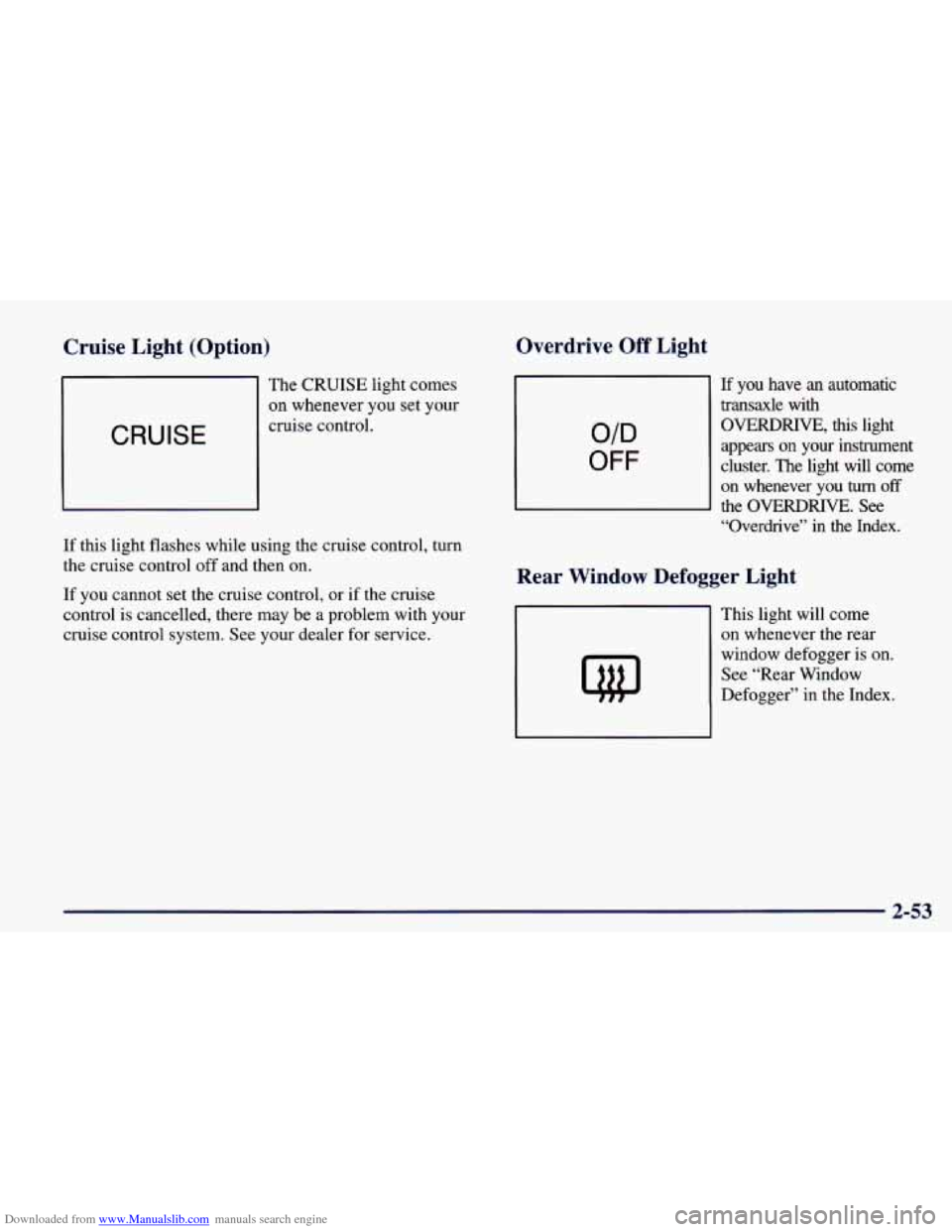 CHEVROLET PRIZM 1998 3.G Owners Manual Downloaded from www.Manualslib.com manuals search engine Cruise  Light  (Option) Overdrive  Off  Light 
The CRUISE light comes 
on  whenever 
you set  your 
CRUISE 
cruise control. 
If this  light  fl