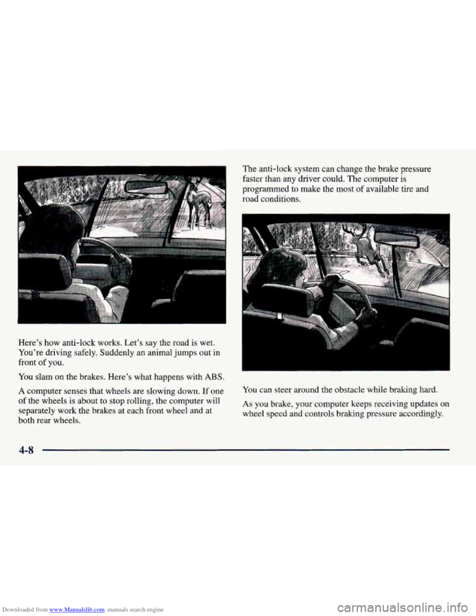 CHEVROLET PRIZM 1998 3.G Owners Manual Downloaded from www.Manualslib.com manuals search engine Heres  how  anti-lock  works. Lets say the  road  is  wet. 
Youre  driving  safely. Suddenly  an  animal  jumps out in 
front  of  you. 
You