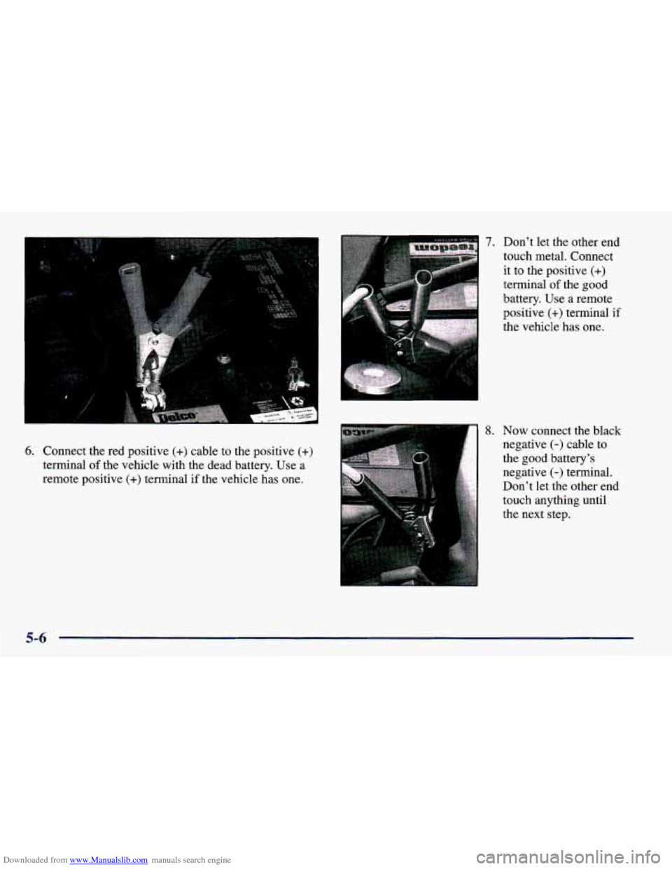 CHEVROLET PRIZM 1998 3.G Owners Manual Downloaded from www.Manualslib.com manuals search engine ..,. ... . . ... .. 
. .. 
6. Connect the red  positive (+) cable  to the positive (+) 
terminal of the vehicle  with the dead battery. Use a 